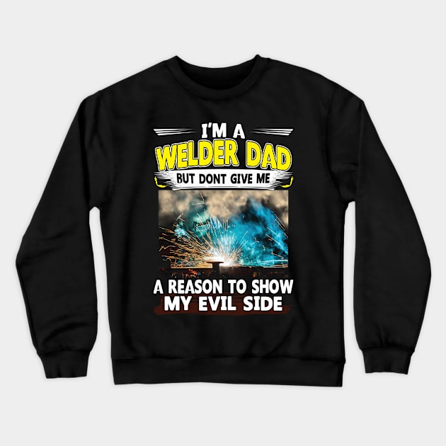 I'm A Welder Dad But Don't Give Me A Reason To Show My Evil Side Crewneck Sweatshirt by Tee-hub